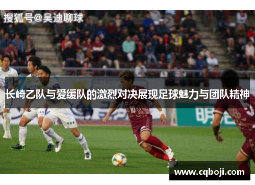 长崎乙队与爱缓队的激烈对决展现足球魅力与团队精神