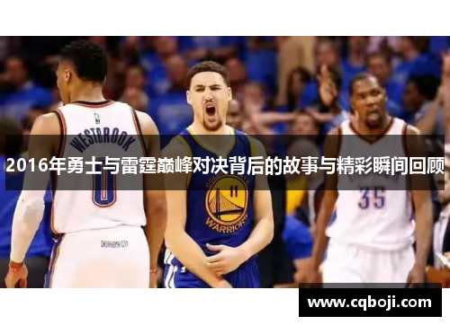 2016年勇士与雷霆巅峰对决背后的故事与精彩瞬间回顾